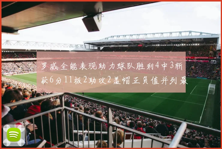 罗威全能表现助力球队胜利4中3斩获6分11板2助攻2盖帽正负值并列最高