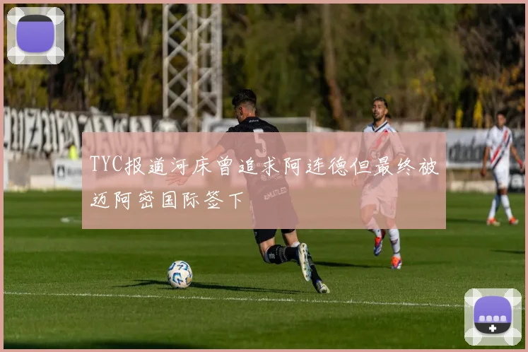 TYC报道河床曾追求阿连德但最终被迈阿密国际签下