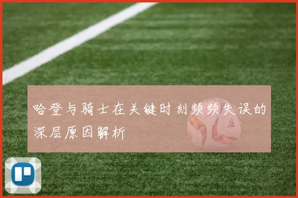 哈登与骑士在关键时刻频频失误的深层原因解析